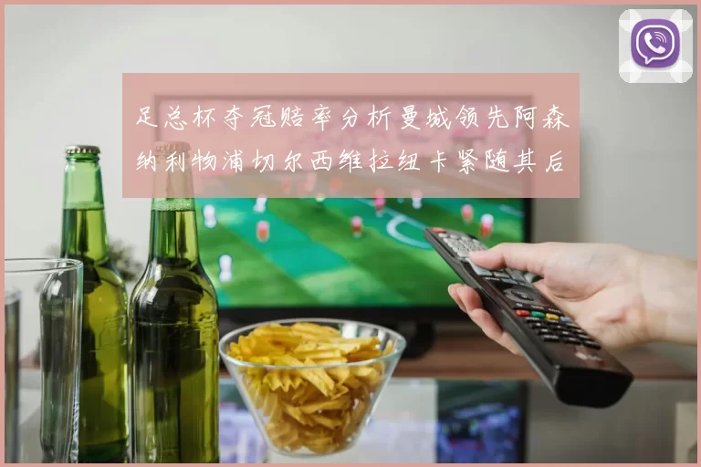 足总杯夺冠赔率分析曼城领先阿森纳利物浦切尔西维拉纽卡紧随其后